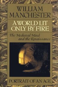 bokomslag A World Lit Only by Fire: The Medieval Mind and the Renaissance - Portrait of an Age
