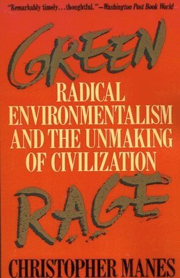 Christopher Manes - Green Rage: Radical Environmentalism and the Unmaking of Civilization, Häftad