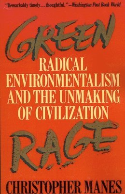 Green Rage: Radical Environmentalism and the Unmaking of Civilization 1