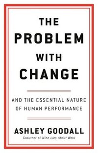 bokomslag The Problem with Change: And the Essential Nature of Human Performance