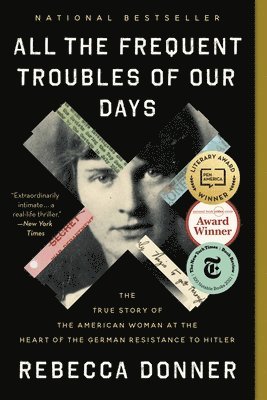 Rebecca Donner - All the Frequent Troubles of Our Days: The True Story of the American Woman at the Heart of the German Resistance to Hitler, Häftad