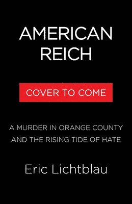 Eric Lichtblau - American Reich: A Murder in Orange County, Neo-Nazis, and a New Age of Hate, Inbunden