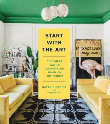 Start with the Art: The Smart Way to Decorate Any Room on Any Budget 1