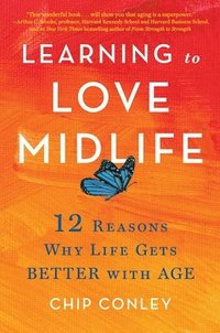 bokomslag Learning to Love Midlife: 12 Reasons Why Life Gets Better with Age