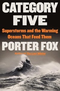bokomslag Category Five: Superstorms and the Warming Oceans That Feed Them