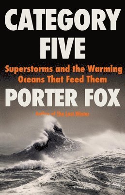 Category Five: Superstorms and the Warming Oceans That Feed Them 1