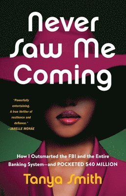 Tanya Smith - Never Saw Me Coming: How I Outsmarted the FBI and the Entire Banking System--And Pocketed $40 Million, Inbunden