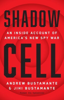 Andrew Bustamante, Jihi Bustamante - Shadow Cell: An Insider Account of America's New Spy War, Inbunden