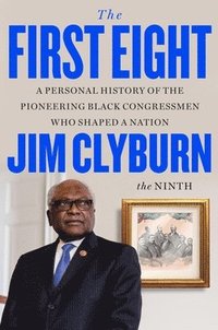 bokomslag The First Eight: A Personal History of the Pioneering Black Congressmen Who Shaped a Nation