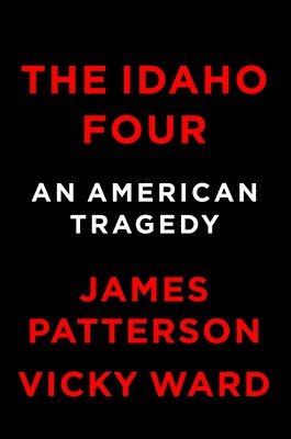 James Patterson, Vicky Ward - The Idaho Four: An American Tragedy, Inbunden