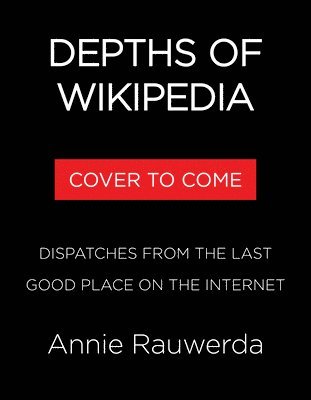Annie Rauwerda - Depths of Wikipedia: Dispatches from the Last Good Place on the Internet, Inbunden