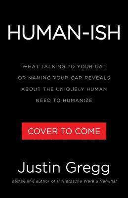 Humanish: What Talking to Your Cat or Naming Your Car Reveals about the Uniquely Human Need to Humanize 1