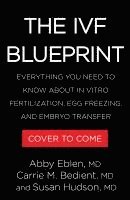 bokomslag The Ivf Blueprint: Everything You Need to Know about in Vitro Fertilization, Egg Freezing, and Embryo Transfer