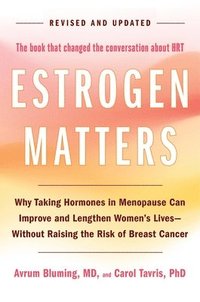 bokomslag Estrogen Matters: Why Taking Hormones in Menopause Can Improve and Lengthen Women's Lives -- Without Raising the Risk of Breast Cancer