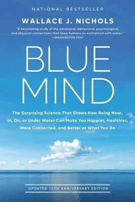 Wallace J. Nichols - Blue Mind: The Surprising Science That Shows How Being Near, In, On, or Under Water Can Make You Happier, Healthier, More Connected, and Better at Wha, Häftad