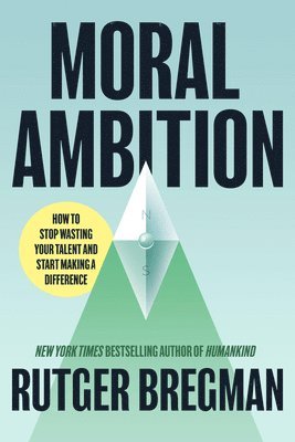 bokomslag Moral Ambition: How to Stop Wasting Your Talent and Start Making a Difference