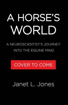 A Horse's World: A Neuroscientist's Journey Into the Equine Mind