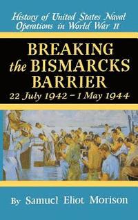 bokomslag History of United States Naval Operations in World War II: Breaking the 'Bismarck' 's Barrier, 22 July 1942-1 May 1944
