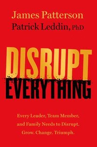 bokomslag Disrupt Everything: Every Leader, Team Member, and Family Needs to Disrupt. Grow. Change. Triumph.