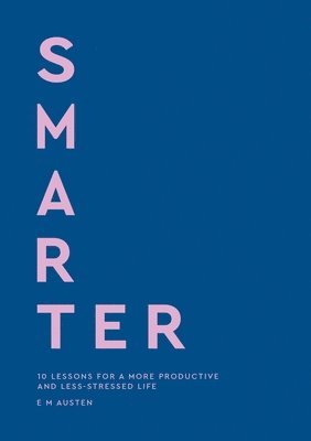 Smarter: 10 Simple Lessons for a More Productive and Less-Stressed Life 1