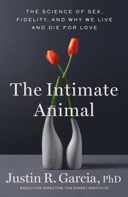 Justin R. Garcia, Justin R Garcia - The Intimate Animal: The Science of Sex, Fidelity, and Why We Live and Die for Love, Häftad