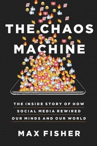 bokomslag The Chaos Machine: The Inside Story of How Social Media Rewired Our Minds and Our World
