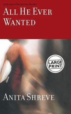 Anita Shreve - All He Ever Wanted, Inbunden