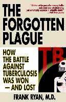 Frank Ryan - The Forgotten Plague: How The Battle Against Tuberculosis Was Won - And Lost, Häftad