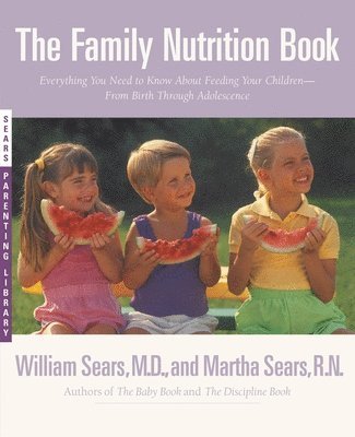 William Sears - The Family Nutrition Book: Everything You Need to Know about Feeding Your Children - From Birth to Age Two, Häftad
