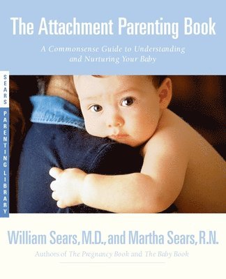 William Sears, Martha Sears - Attachment Parenting Book, Häftad