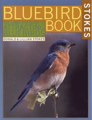 Donald Stokes, Lillian Q. Stokes, Lillian Q Stokes - The Bluebird Book: The Complete Guide to Attracting Bluebirds, Häftad