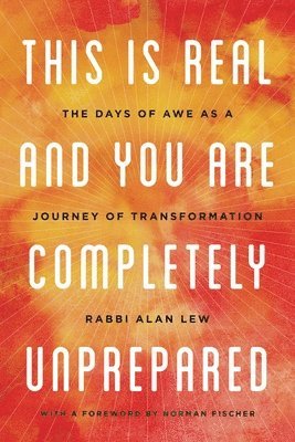 bokomslag This Is Real and You Are Completely Unprepared: The Days of Awe as a Journey of Transformation