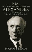 F.M.: The Life Of Frederick Matthias Alexander 1