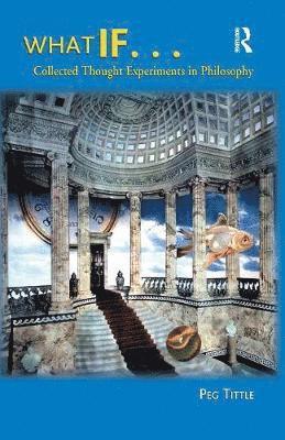 What If....Collected Thought Experiments in Philosophy