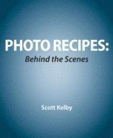 Kelby, Scott - Photo Recipes Live:Behind the Scenes: Your Guide to Today's Most Popular Li, Häftad