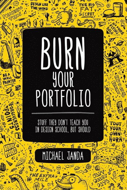 Burn Your Portfolio: Stuff They Don't Teach You in Design School, But Should 1