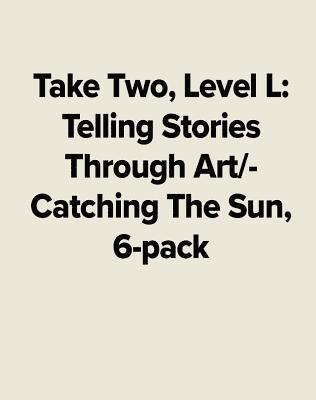 bokomslag Take Two, Level L: Telling Stories Through Art/Catching the Sun, 6-Pack