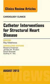 bokomslag Catheter Interventions for Structural Heart Disease, An Issue of Cardiology Clinics