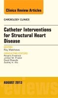 Ray Matthews - Catheter Interventions for Structural Heart Disease, An Issue of Cardiology Clinics, Inbunden