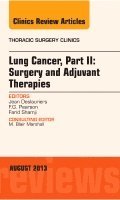 Jean Deslauriers, F. G. Pearson, Farid M. Shamji - Lung Cancer, Part II: Surgery and Adjuvant Therapies, An Issue of Thoracic Surgery Clinics, Inbunden