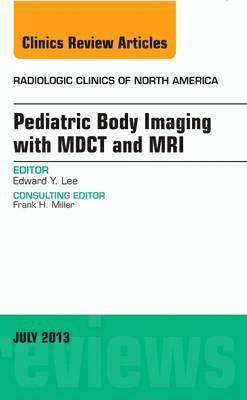 Pediatric Body Imaging with Advanced MDCT and MRI, An Issue of Radiologic Clinics of North America 1