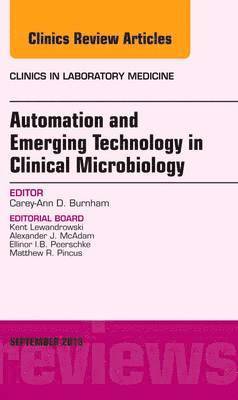 Carey-Ann D. Burnham - Automation and Emerging Technology in Clinical Microbiology, An Issue of Clinics in Laboratory Medicine, Inbunden