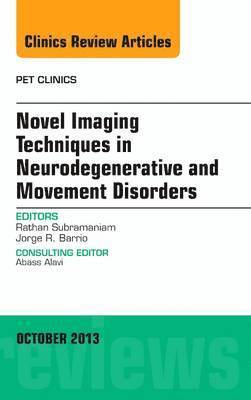 Novel Imaging Techniques in Neurodegenerative and Movement Disorders, An Issue of PET Clinics 1