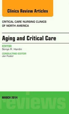 Sonya Hardin - Aging and Critical Care, An Issue of Critical Care Nursing Clinics, Inbunden