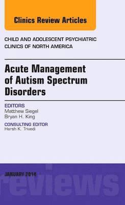 Acute Management of Autism Spectrum Disorders, An Issue of Child and Adolescent Psychiatric Clinics of North America 1