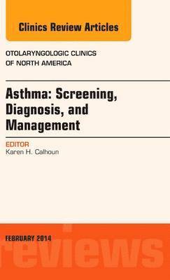 Asthma: Screening, Diagnosis, Management, An Issue of Otolaryngologic Clinics of North America 1