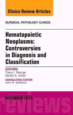 bokomslag Hematopoietic Neoplasms: Controversies in Diagnosis and Classification, An Issue of Surgical Pathology Clinics