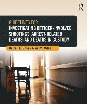 Darrell L. Ross, Gary M. Vilke, USA) Ross, Darrell L. (Valdosta State University, US) Vilke, Gary M. (San Diego Country Emergency Medical Services, California - Guidelines for Investigating Officer-Involved Shootings, Arrest-Related Deaths, and Deaths in Custody, Häftad