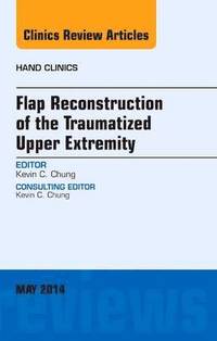 bokomslag Flap Reconstruction of the Traumatized Upper Extremity, An Issue of Hand Clinics