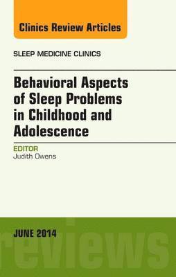bokomslag Behavioral Aspects of Sleep Problems in Childhood and Adolescence, An Issue of Sleep Medicine Clinics